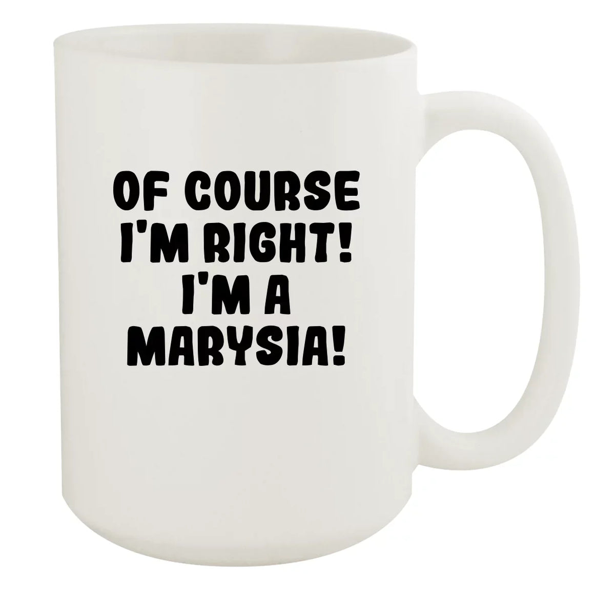 Of Course I'm Right! I'm A Marysia! - Ceramic 15oz Ivory Mug, Ivory